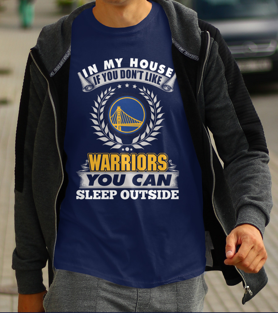 In My House If You Don't Like Golden State Warriors You Can Sleep Outside T-Shirt