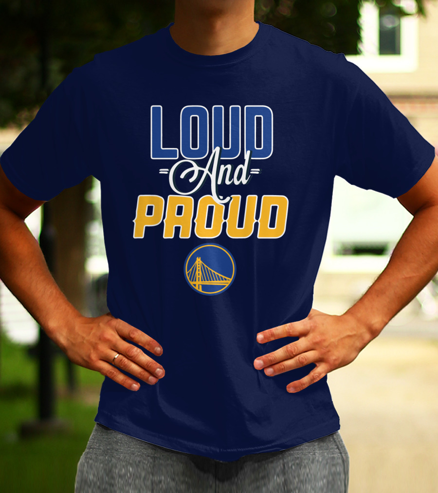 Loud And Proud Golden State Warriors T-Shirt