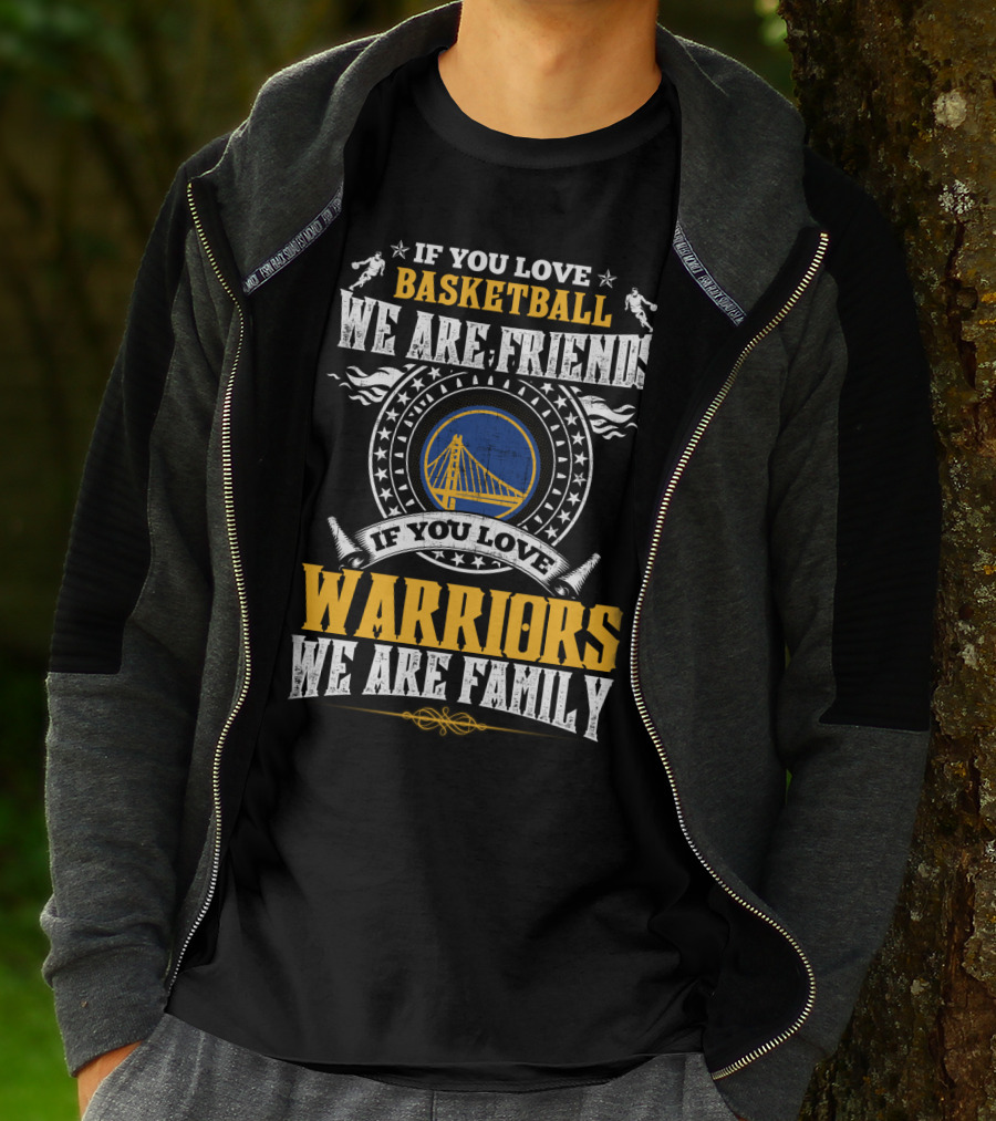Golden State Warriors If You Love Basketball We Are Friends If You Love Warriors We Are Family T-Shirt