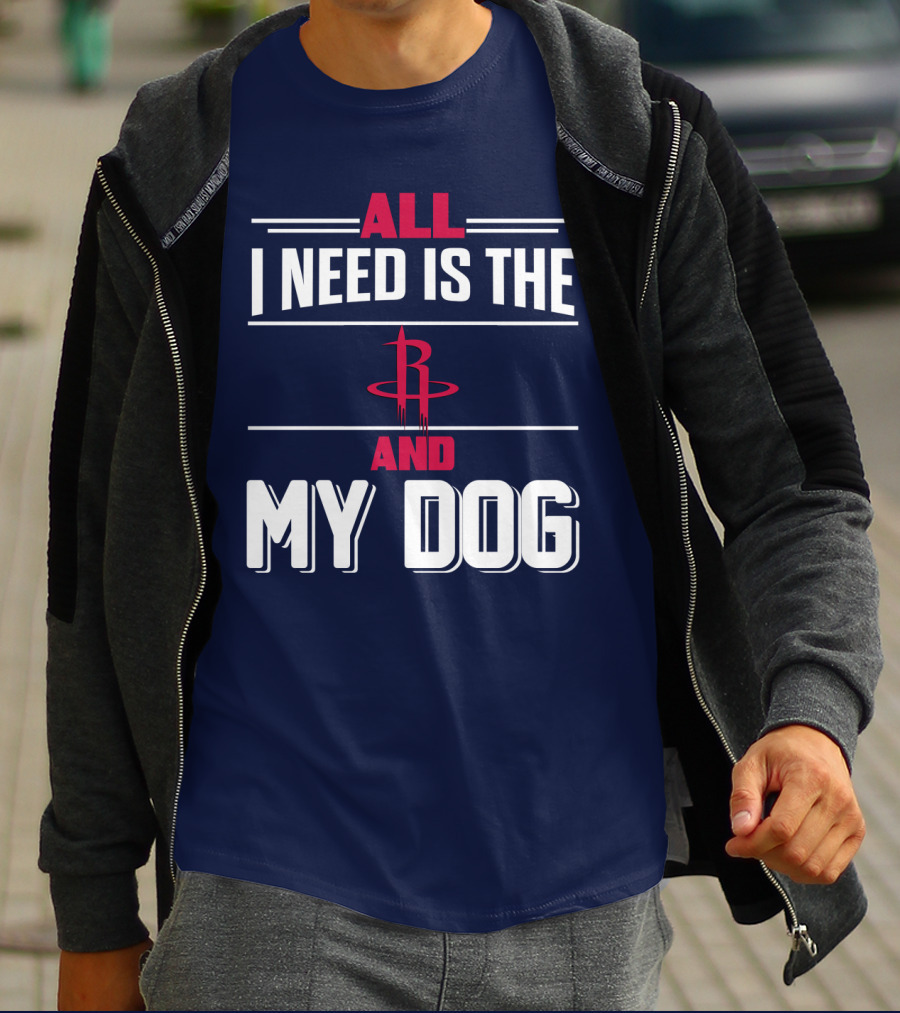 All I Need Is The Houston Rockets And My Dog T-Shirt