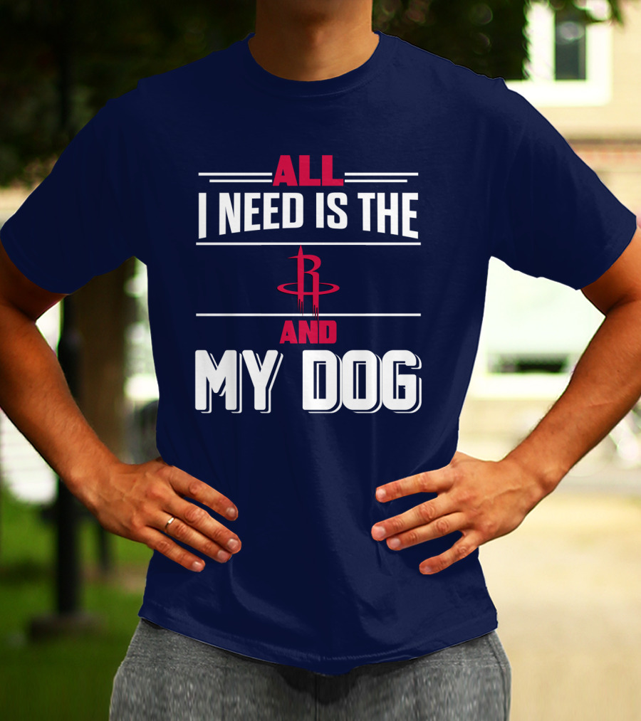 All I Need Is The Houston Rockets And My Dog T-Shirt