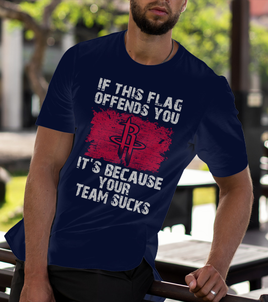 If This Flag Offends You It's Because Your Team Sucks Houston Rockets T-Shirt