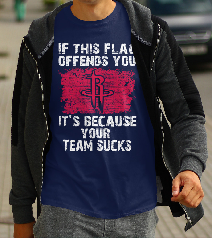 If This Flag Offends You It's Because Your Team Sucks Houston Rockets T-Shirt
