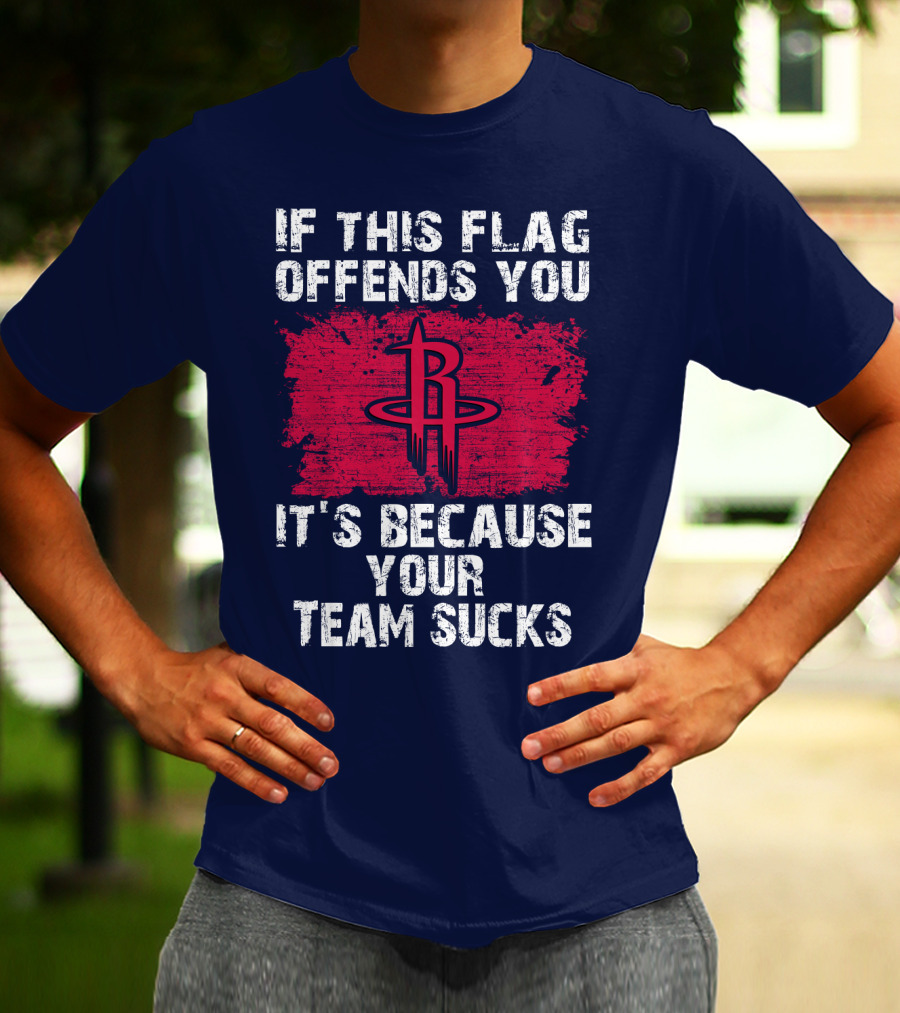 If This Flag Offends You It's Because Your Team Sucks Houston Rockets T-Shirt