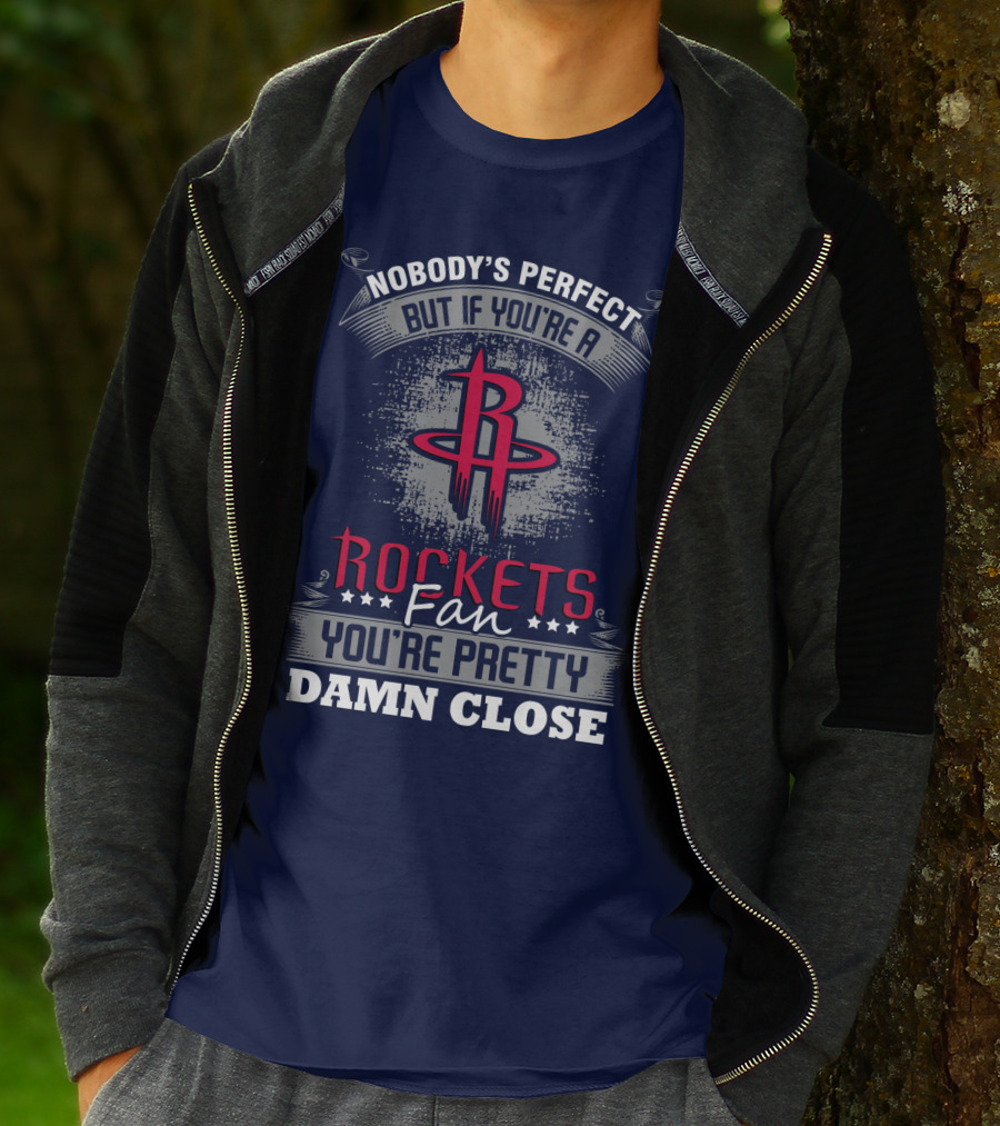 Houston Rockets Fan Nobody's Perfect You're Pretty Damn Close T-Shirt