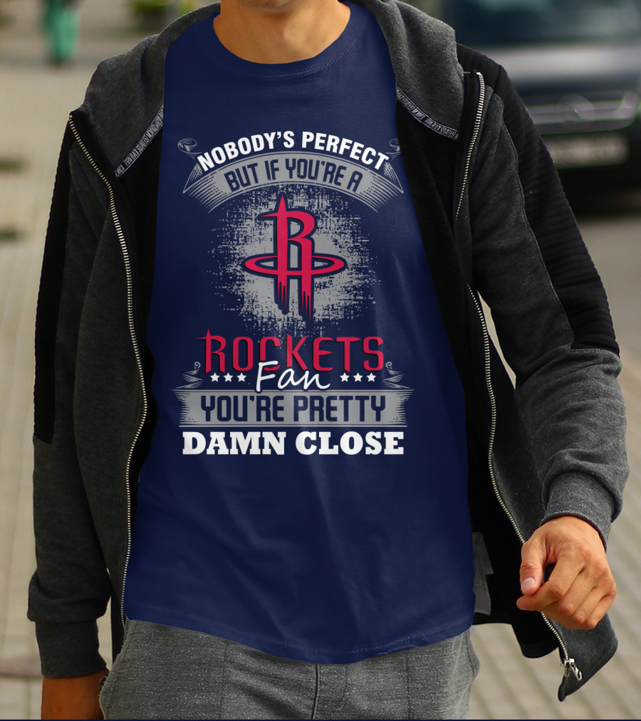 Houston Rockets Fan Nobody's Perfect You're Pretty Damn Close T-Shirt