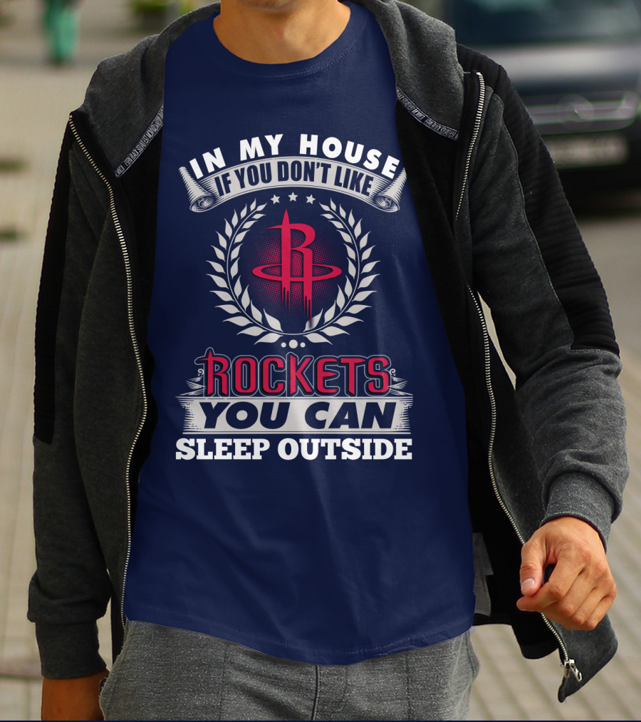 In My House If You Don't Like Houston Rockets You Can Sleep Outside T-Shirt