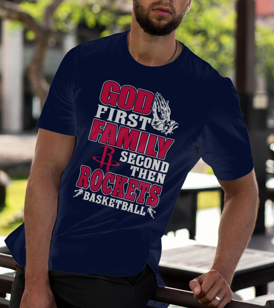 God First Family Second Then Houston Rockets Basketball T-Shirt