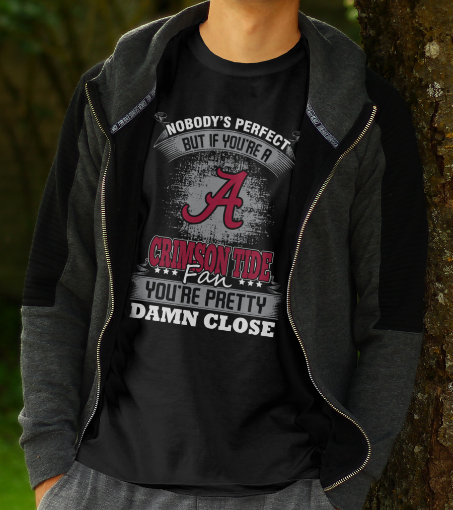 Nobody's Perfect But If You're A Crimson Tide Fan You're Pretty Damn Close T-Shirt