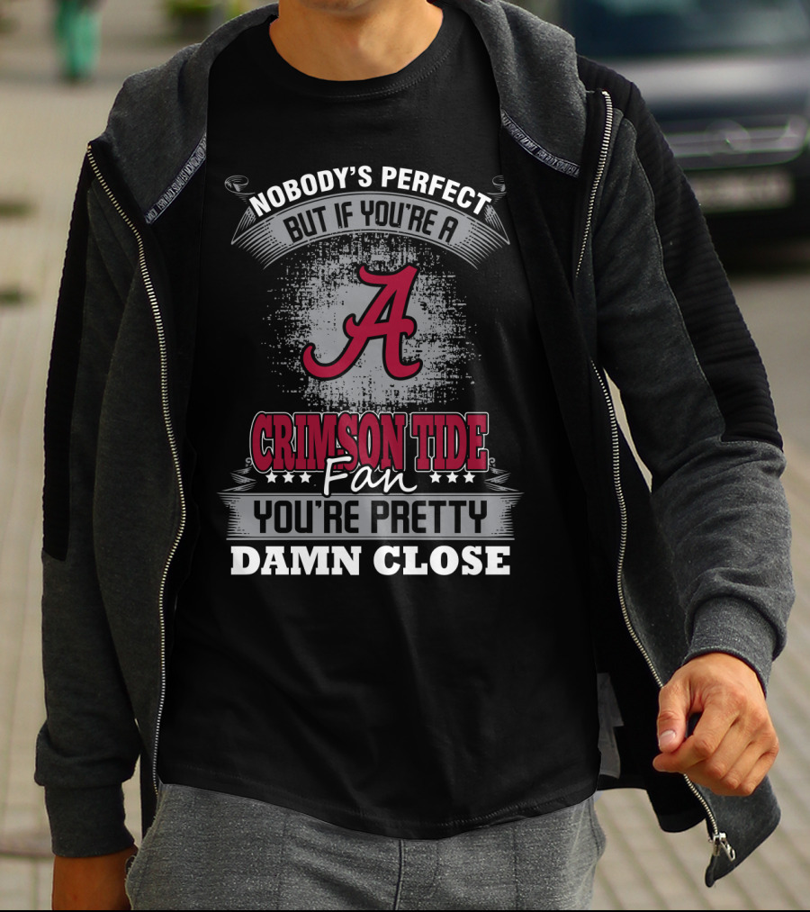 Nobody's Perfect But If You're A Crimson Tide Fan You're Pretty Damn Close T-Shirt