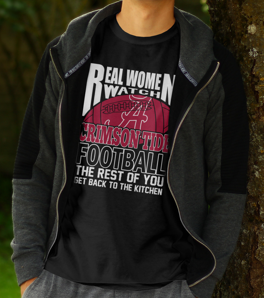 Real Women Watch Alabama Crimson Tide Football Get Back To The Kitchen T-Shirt