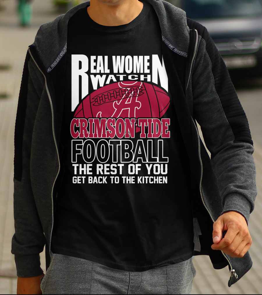 Real Women Watch Alabama Crimson Tide Football Get Back To The Kitchen T-Shirt