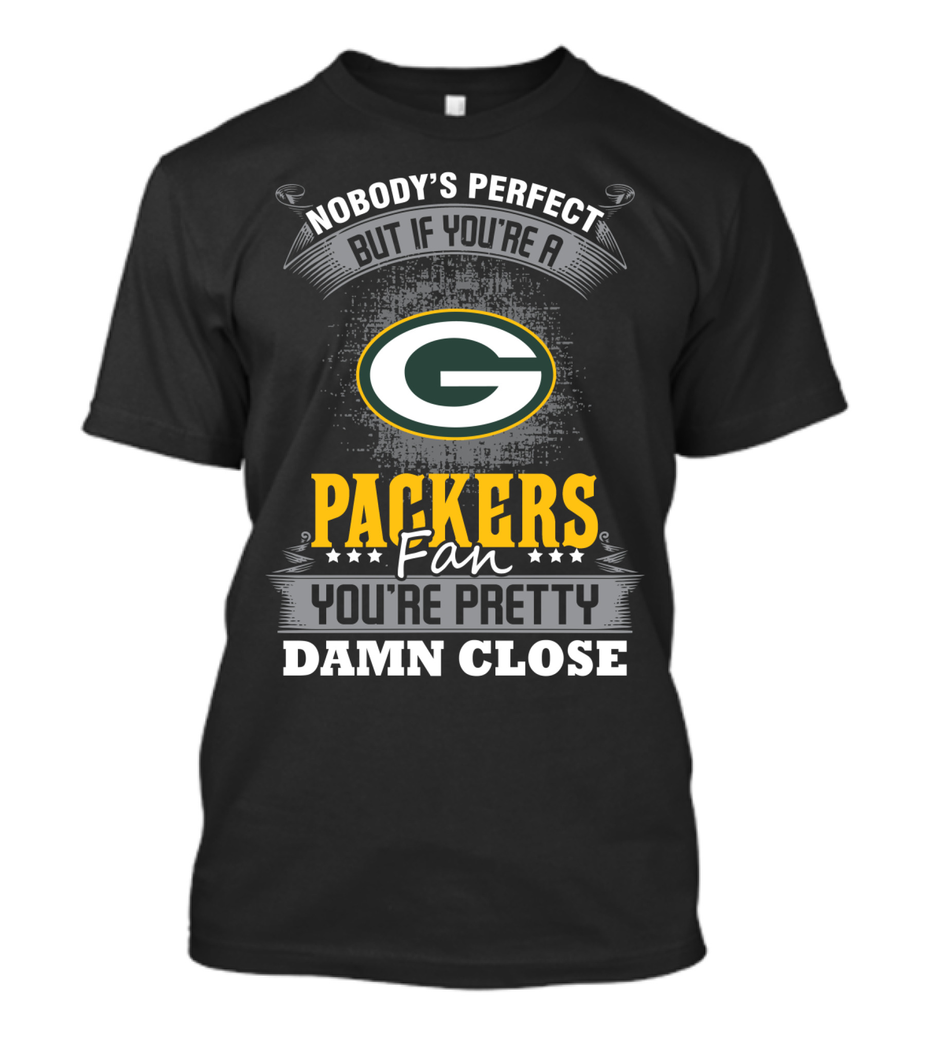 Green Bay Packers Fan Nobody's Perfect You're Pretty Damn Close T-Shirt
