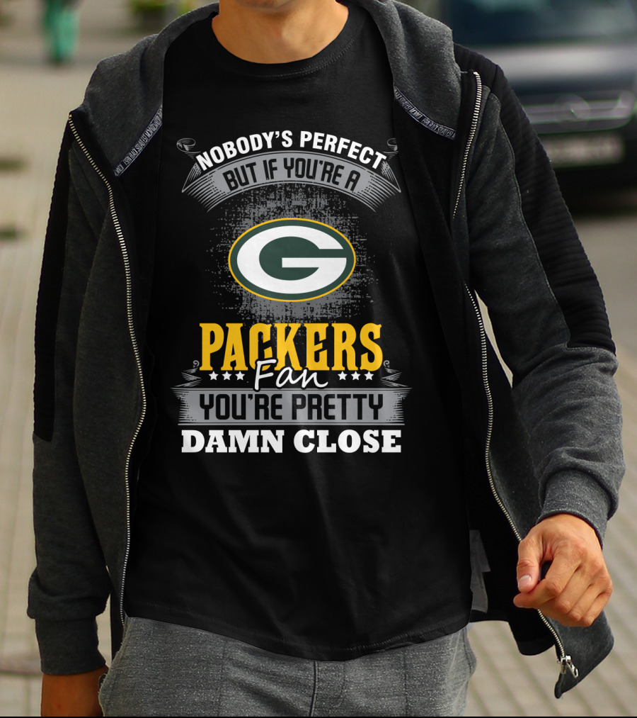 Green Bay Packers Fan Nobody's Perfect You're Pretty Damn Close T-Shirt