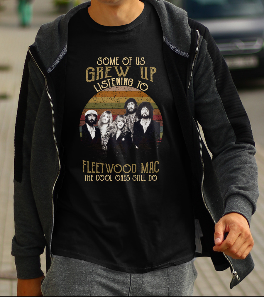 Some Of Us Grew Up Listening To Fleetwood Mac The Cool Ones Still Do T-Shirt
