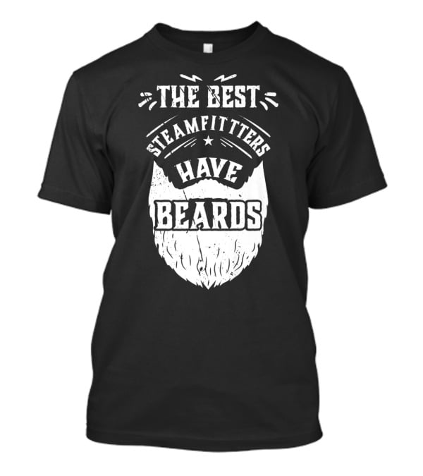 The Best Steamfitters Have Beards Steam Pipe Welders T-Shirt