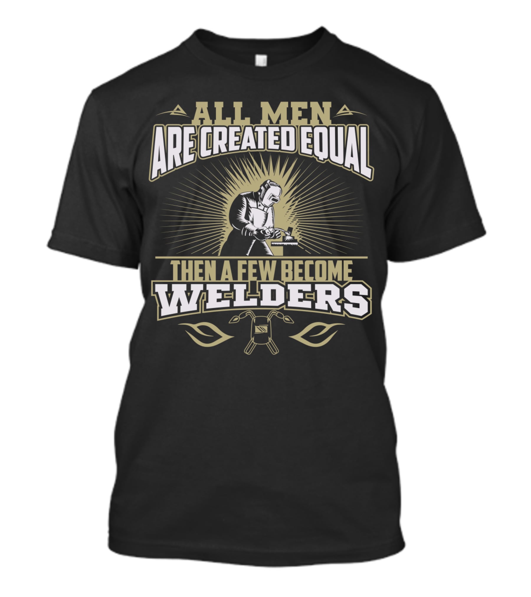 All Men Are Created Equal Then A Few Become Welders Welding Mask And Tools T-Shirt