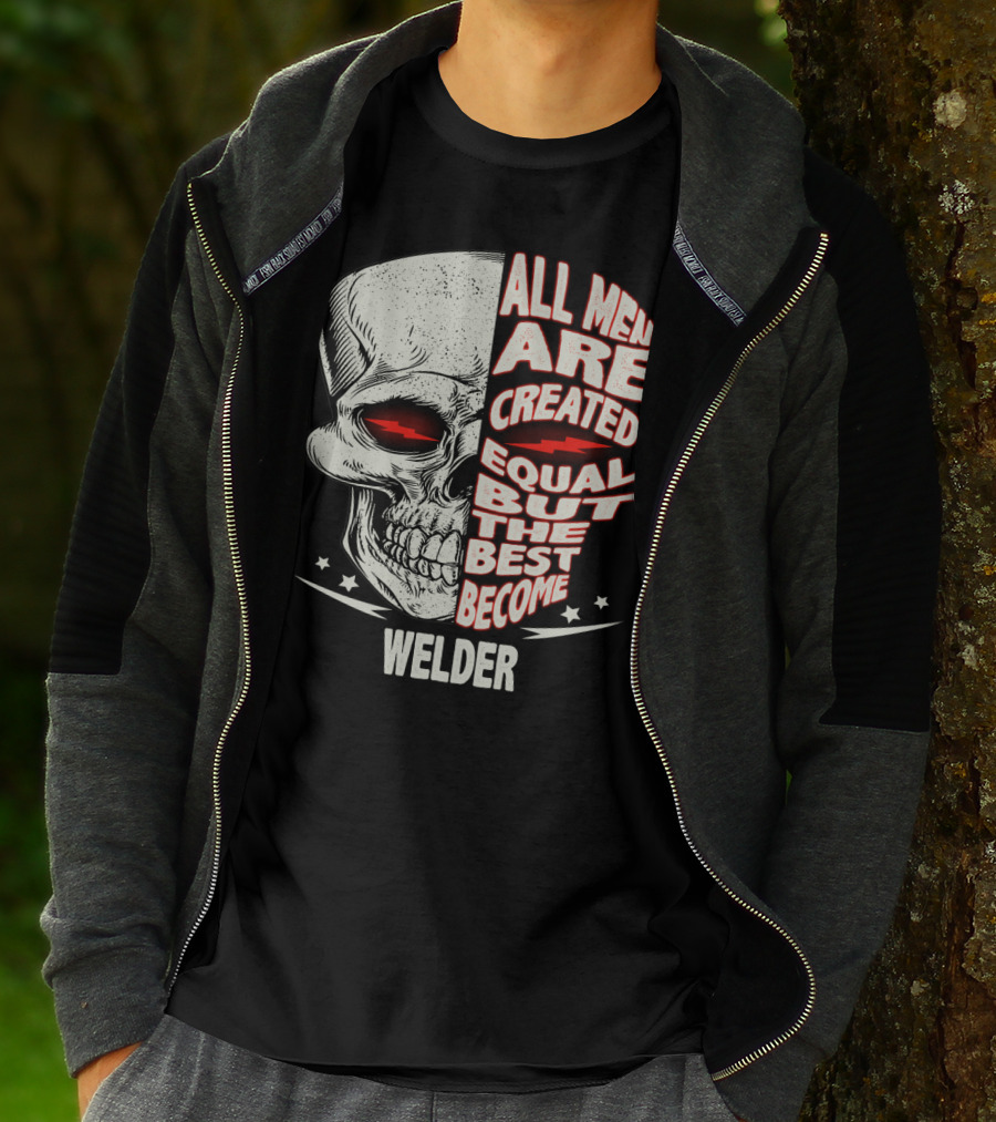Skull Graphic All Men Are Created Equal But The Best Become Welder T-Shirt