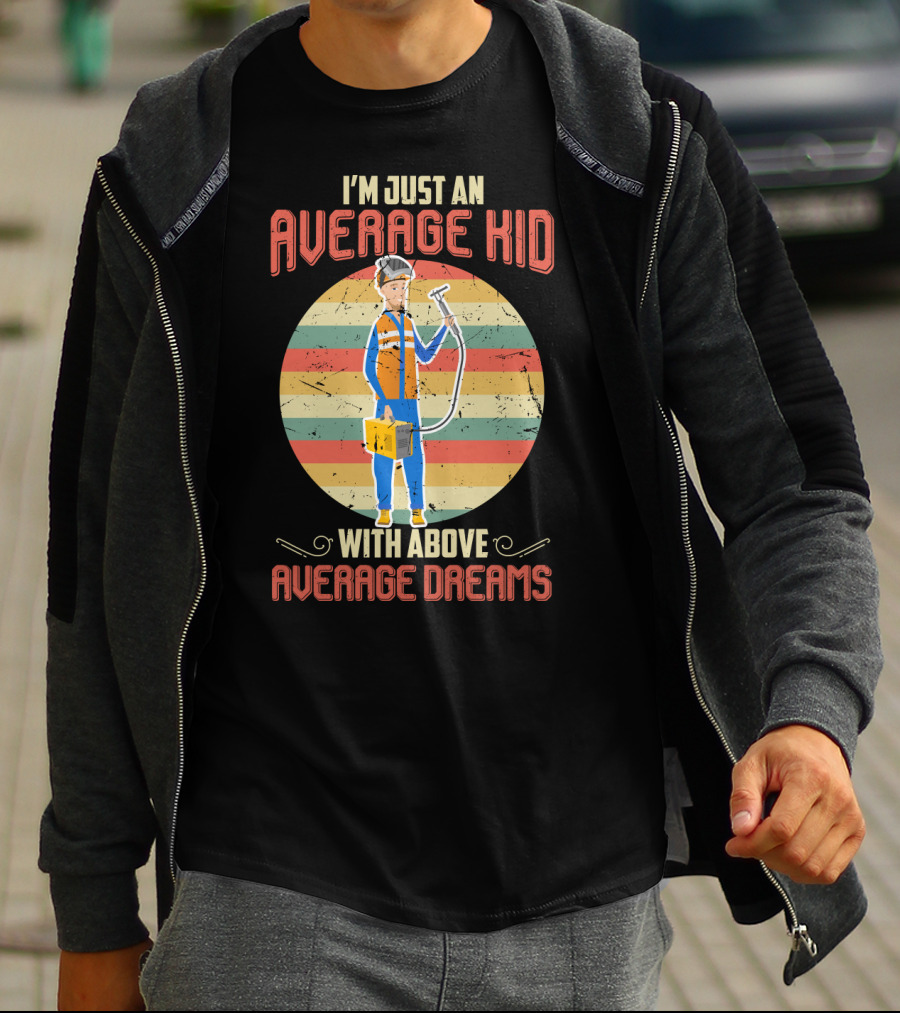 I'm Just An Average Kid With Above Average Dreams Welder T-Shirt