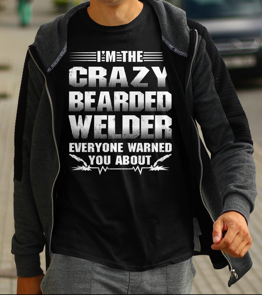 I'm The Crazy Bearded Welder Everyone Warned You About T-Shirt