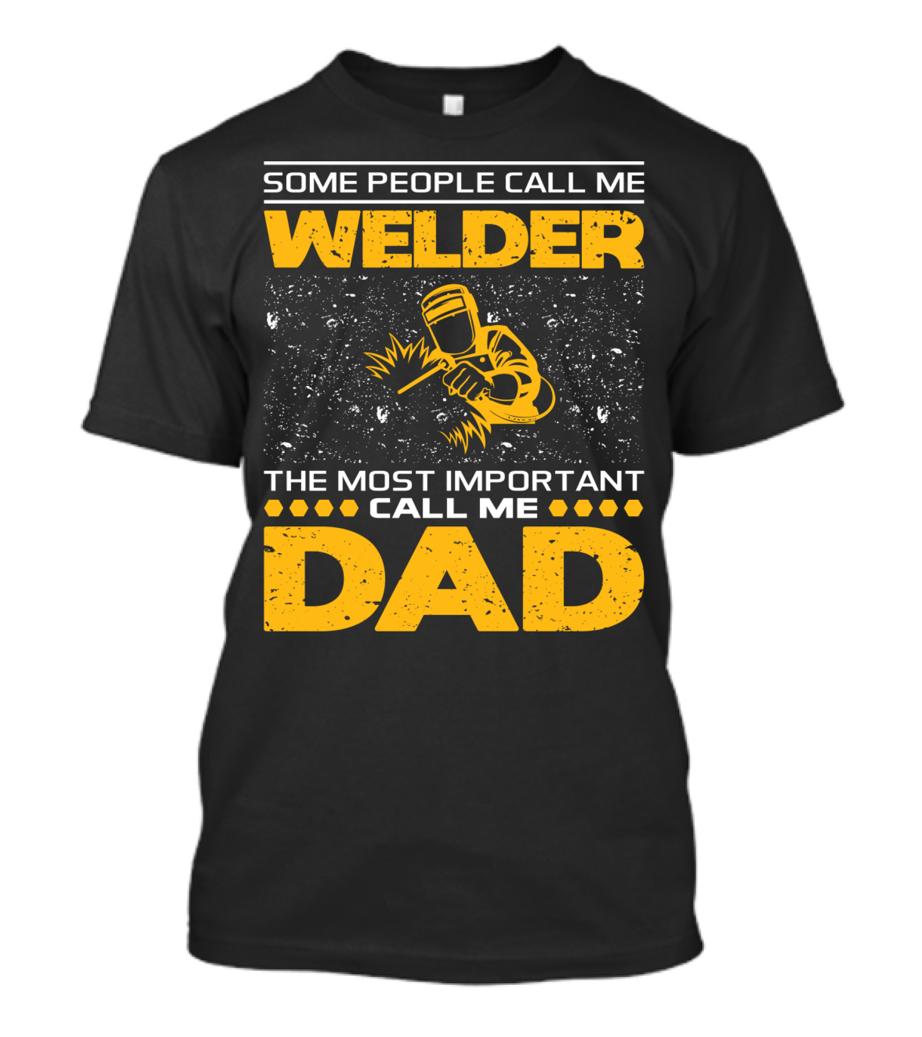 Some People Call Me Welder The Most Important Call Me Dad Welding Design With Yellow Graphics T-Shirt