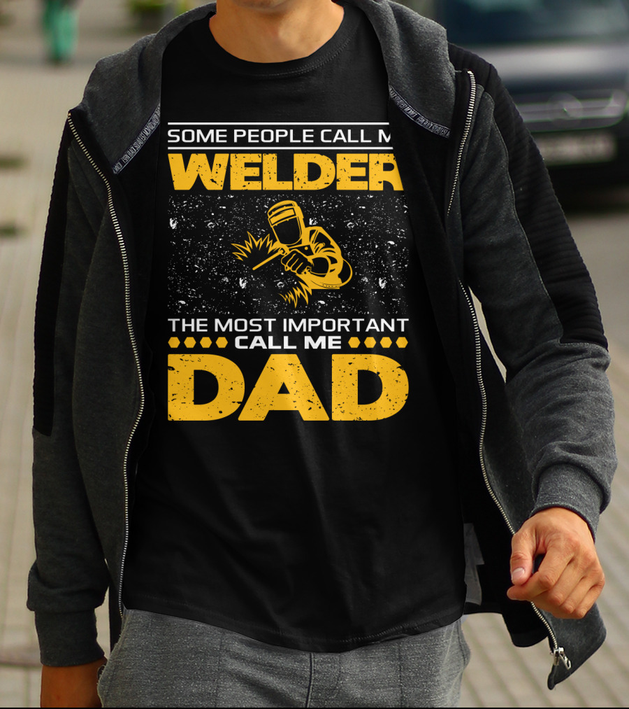 Some People Call Me Welder The Most Important Call Me Dad Welding Design With Yellow Graphics T-Shirt