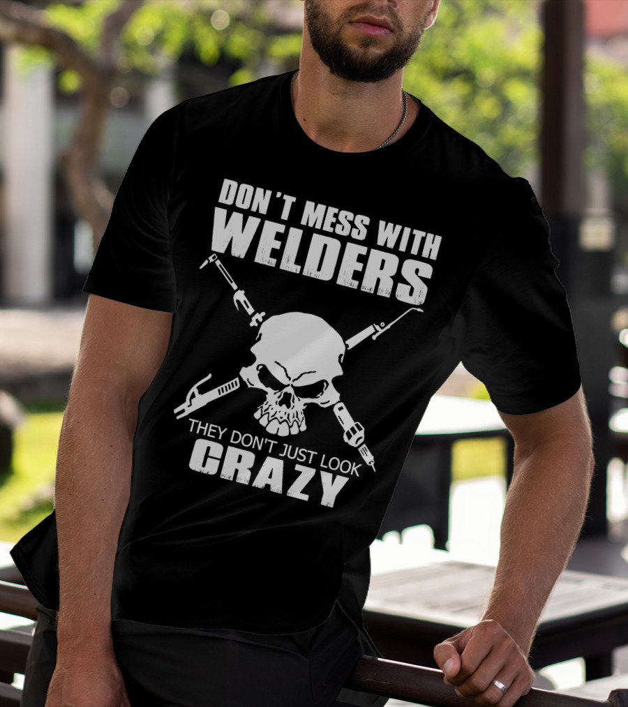 Don't Mess With Welders They Don't Just Look Crazy Skull And Tools T-Shirt