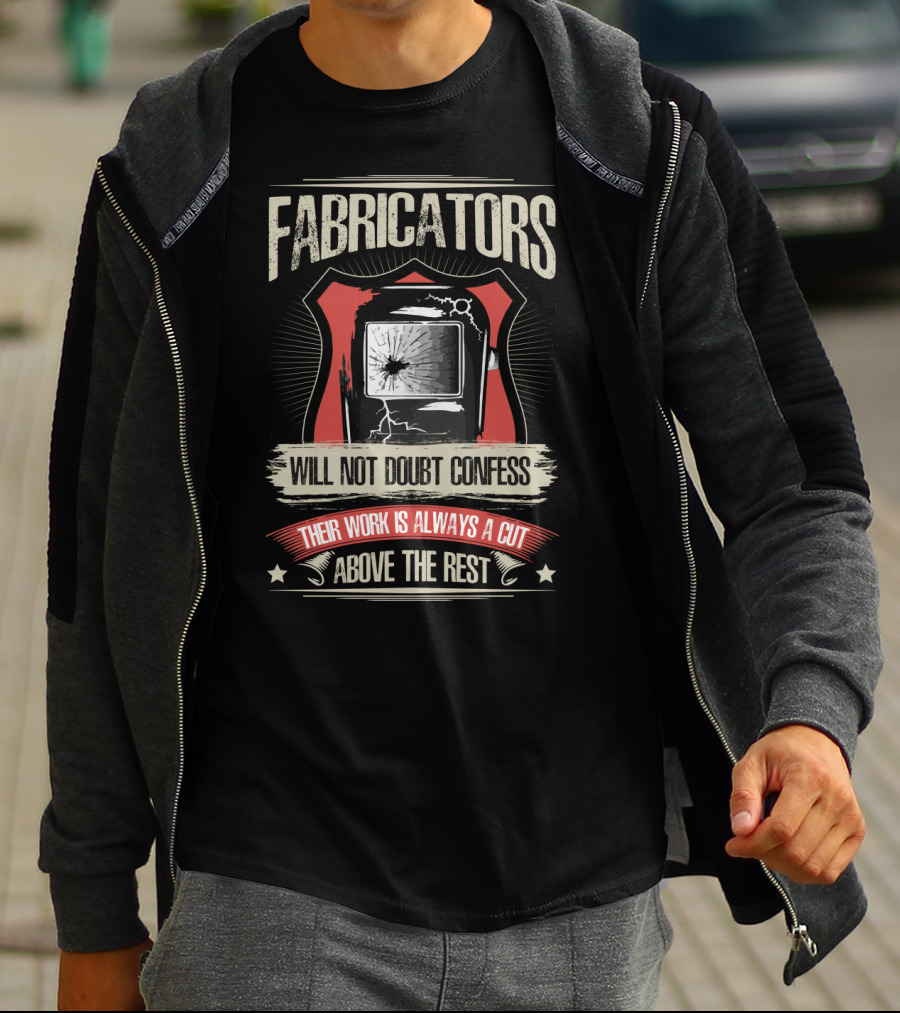 Fabricators Will Not Doubt Confess Their Work Is Always A Cut Above The Rest T-Shirt