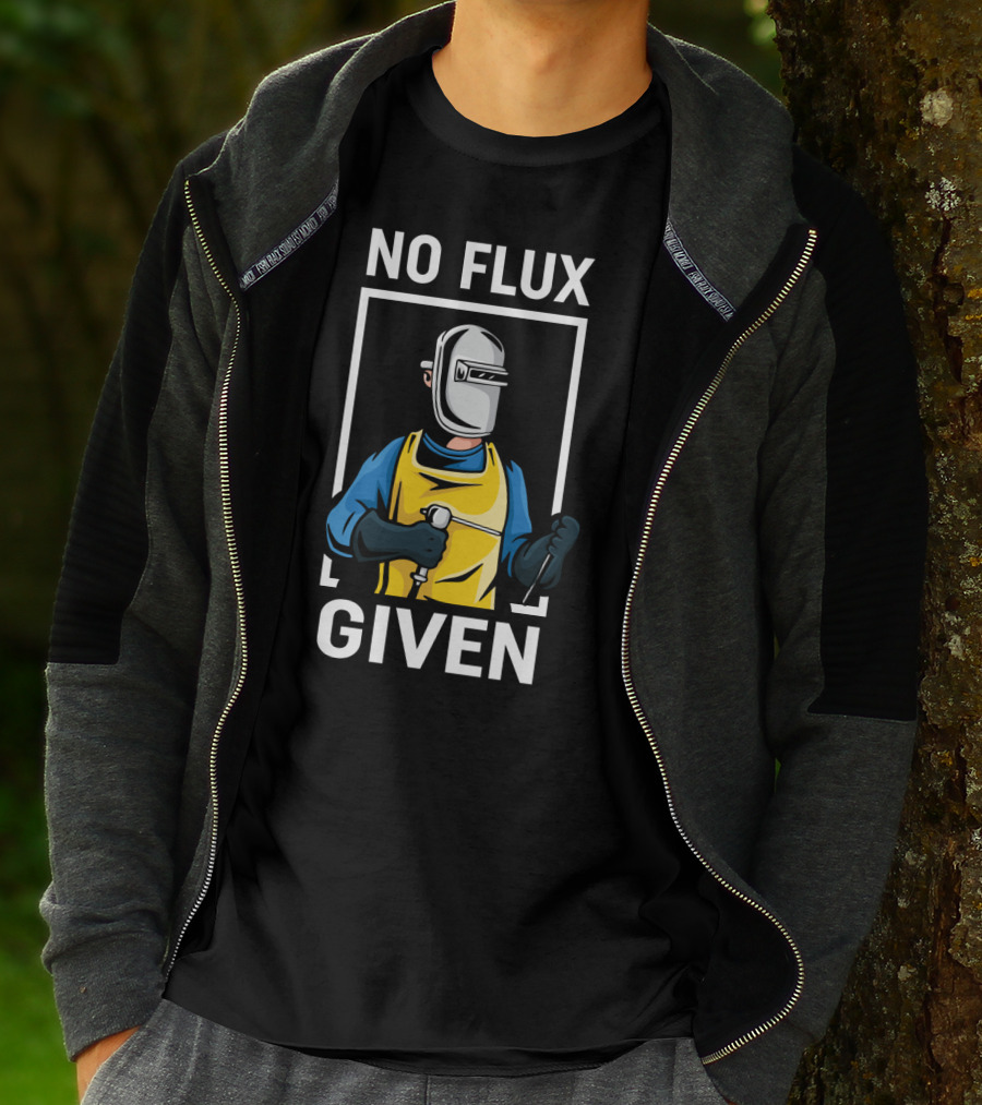 No Flux Given Welder Hobby Joke With Welding Gear And Mask T-Shirt