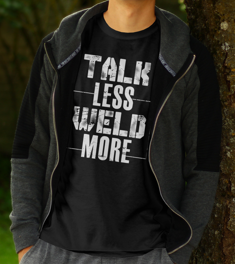 Talk Less Weld More Funny Welder Phrase Welding Humor T-Shirt