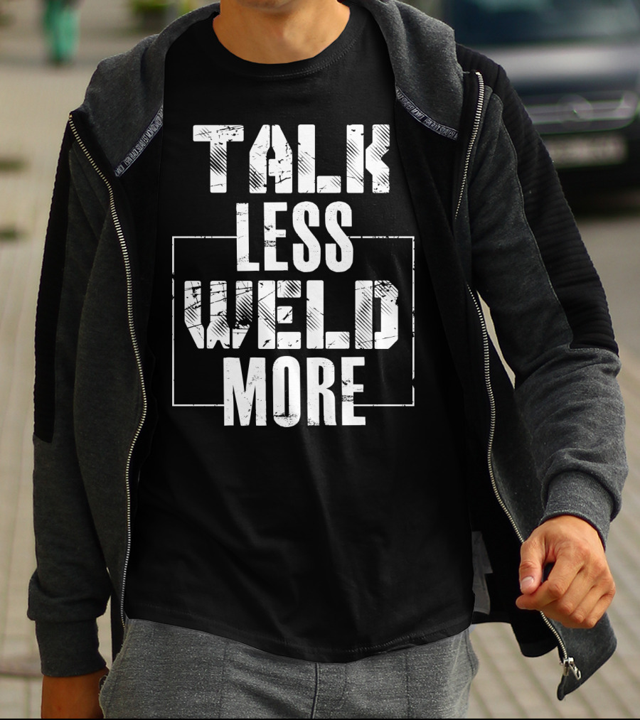 Talk Less Weld More Funny Welder Phrase Welding Humor T-Shirt