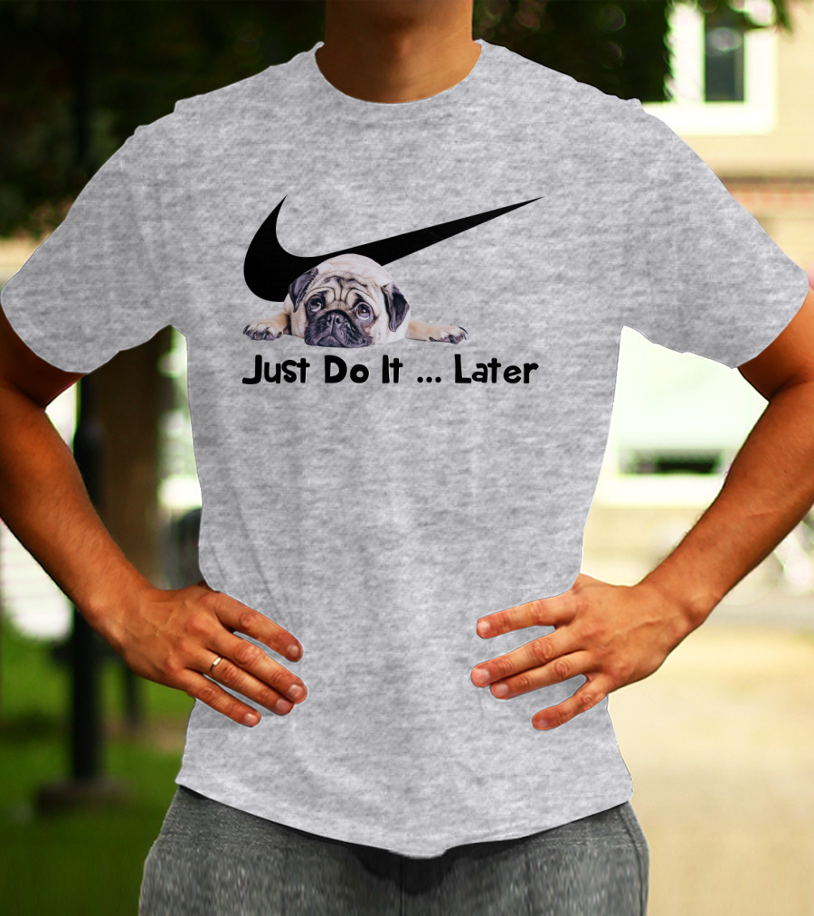 Just Do It Later Pug Parody Humor T-Shirt