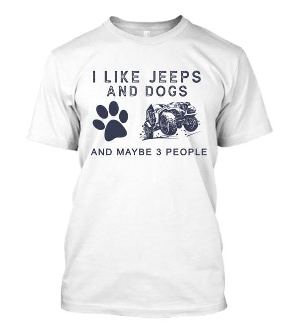I Like Jeeps And Dogs And Maybe 3 People T-Shirt
