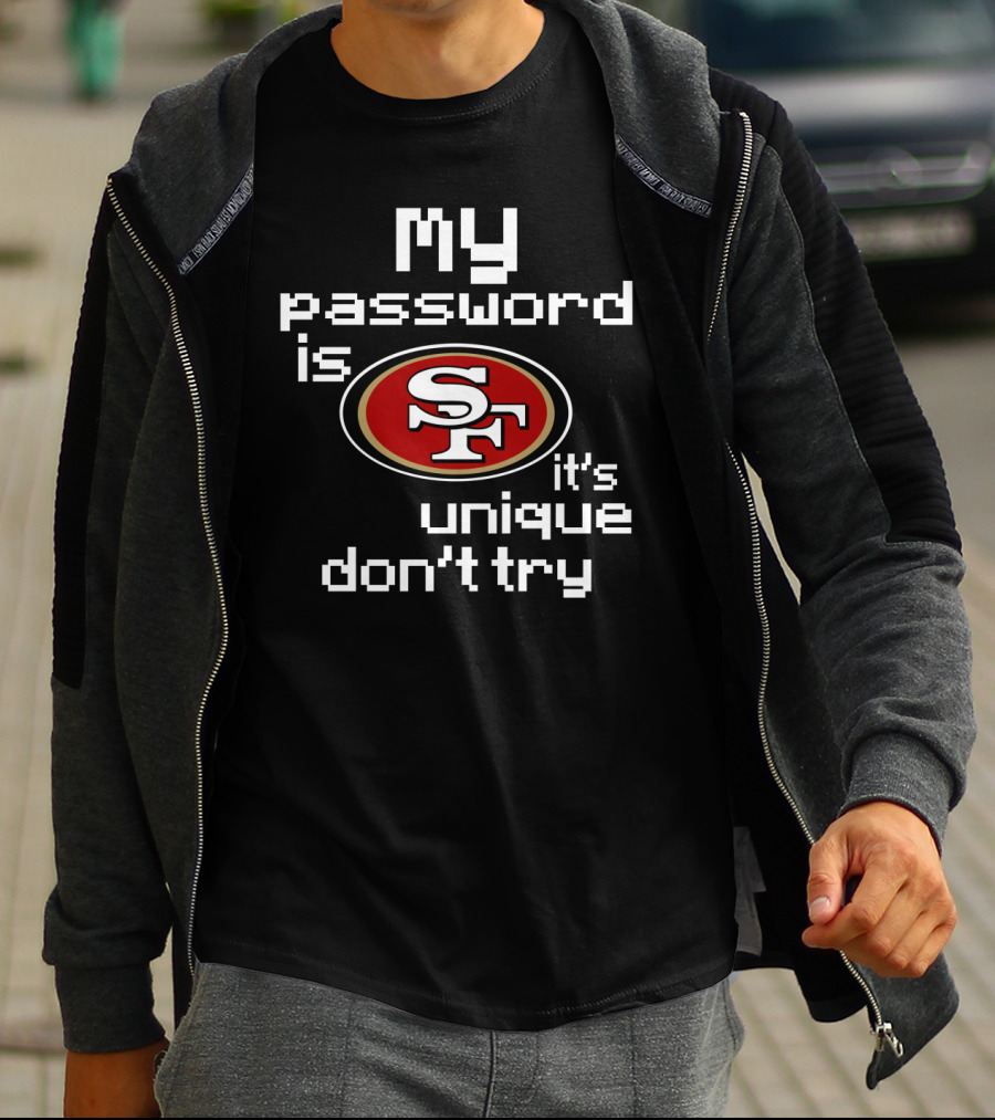 My Password Is Sf 49ers It's Unique Don't Try T-Shirt