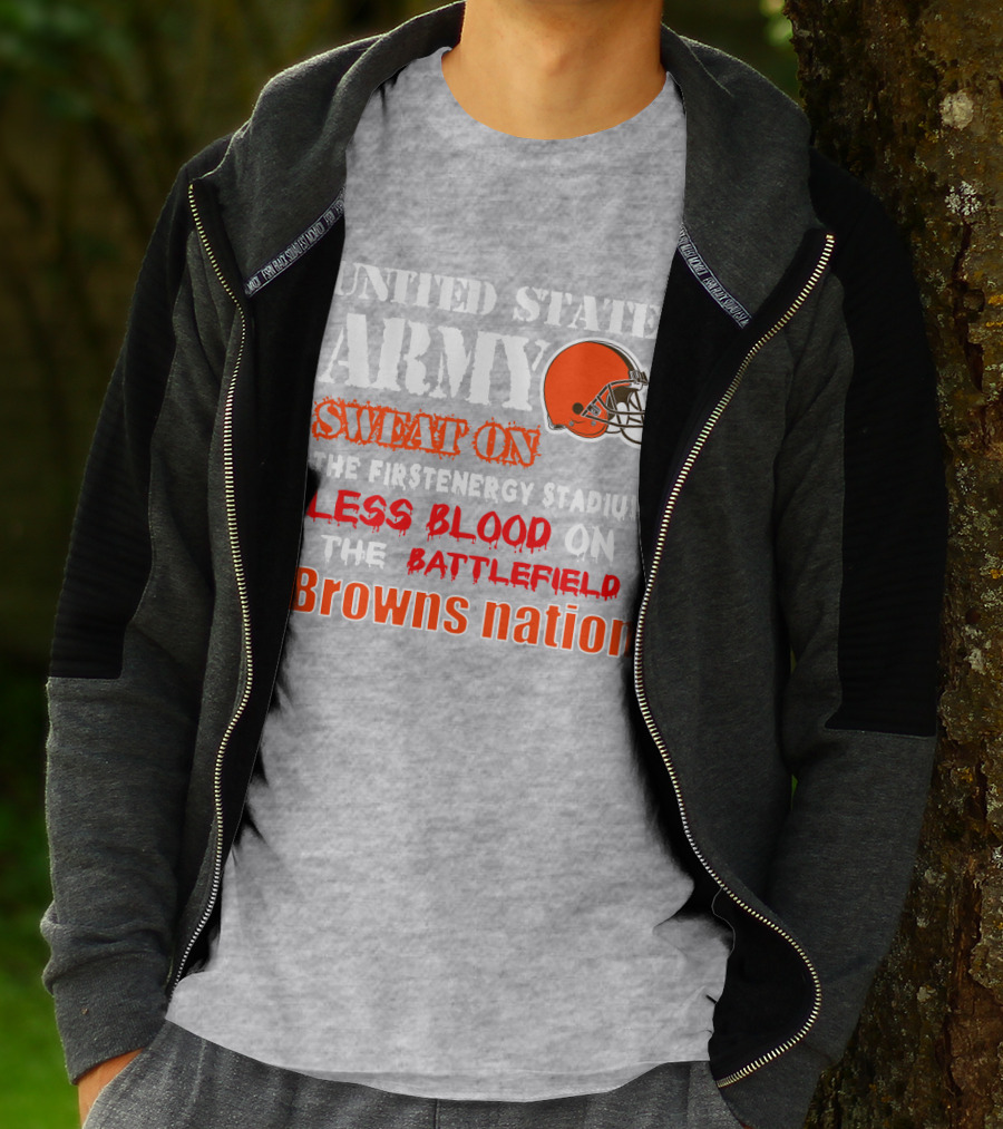 United States Army Sweat On The Firstenergy Stadium Less Blood On The Battlefield Browns Nation T-Shirt