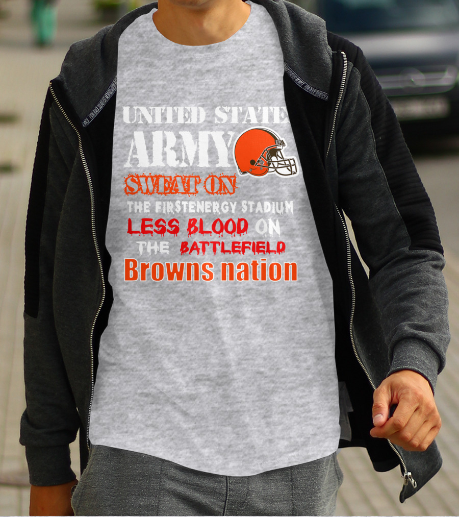 United States Army Sweat On The Firstenergy Stadium Less Blood On The Battlefield Browns Nation T-Shirt