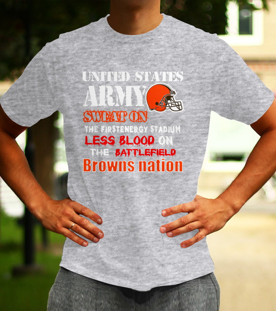 United States Army Sweat On The Firstenergy Stadium Less Blood On The Battlefield Browns Nation T-Shirt