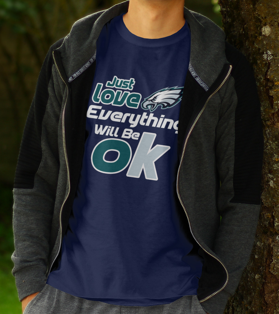 Just Love Everything Will Be Ok Eagles T-Shirt