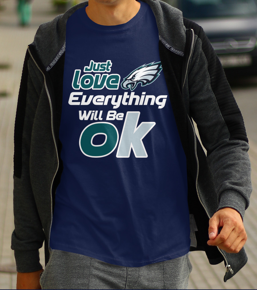 Just Love Everything Will Be Ok Eagles T-Shirt