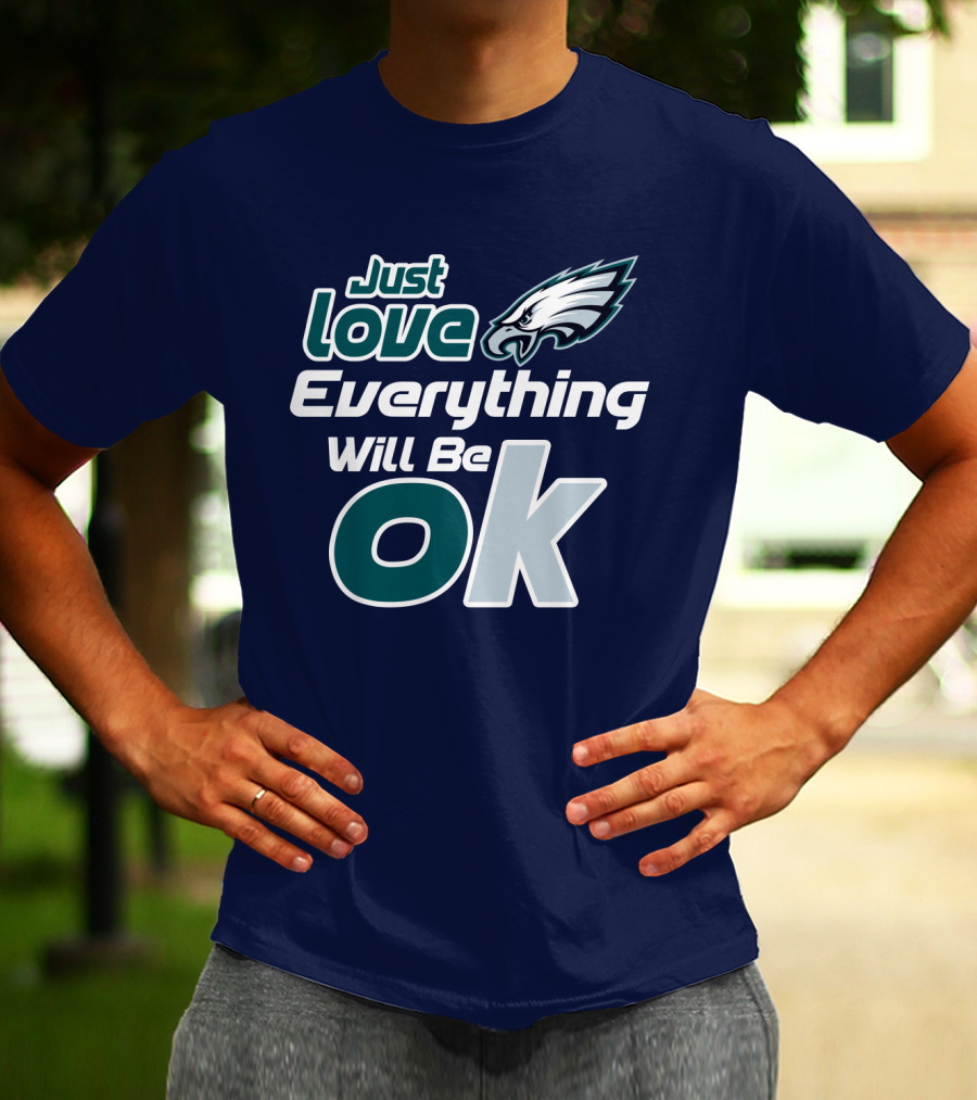 Just Love Everything Will Be Ok Eagles T-Shirt