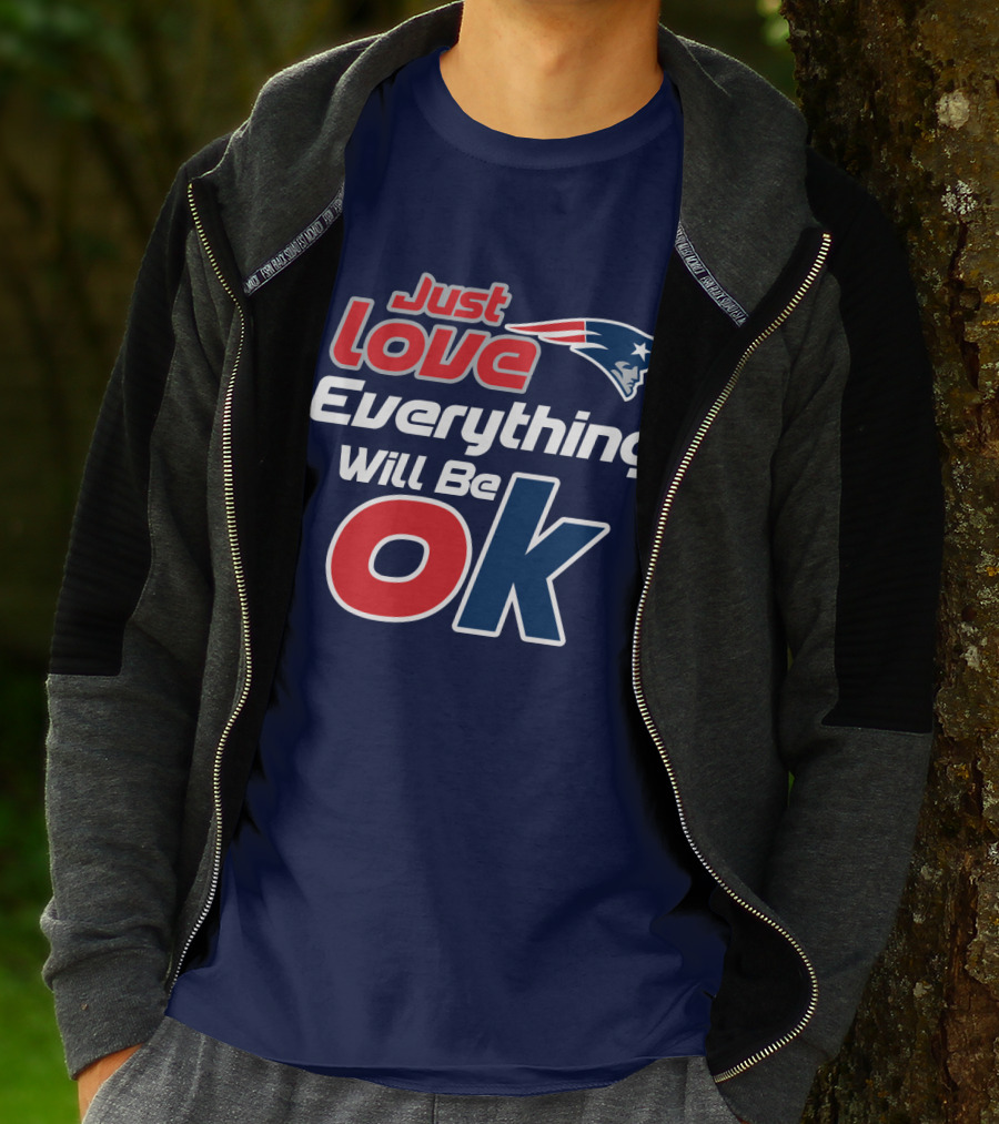New England Patriots Just Love Everything Will Be Ok T-Shirt