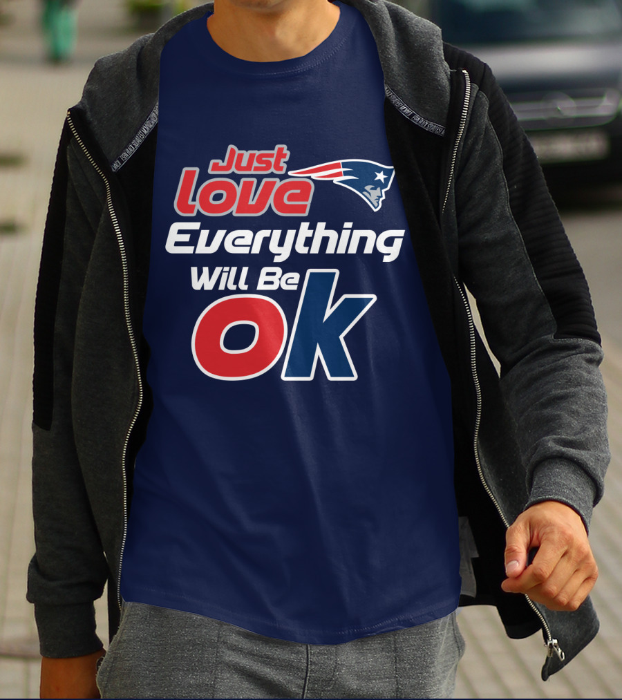 New England Patriots Just Love Everything Will Be Ok T-Shirt