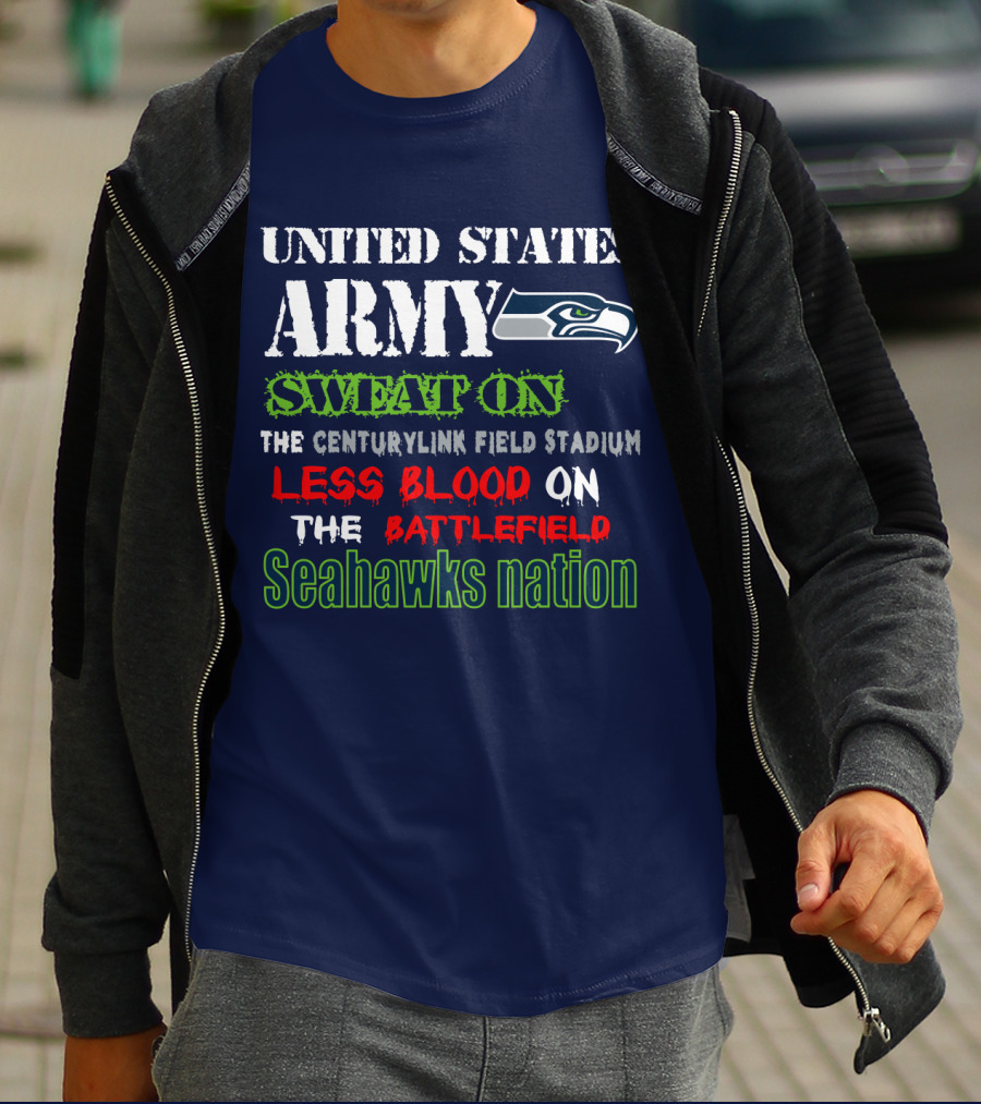 United States Army Sweat On The Centurylink Field Stadium Less Blood On The Battlefield Seahawks Nation T-Shirt