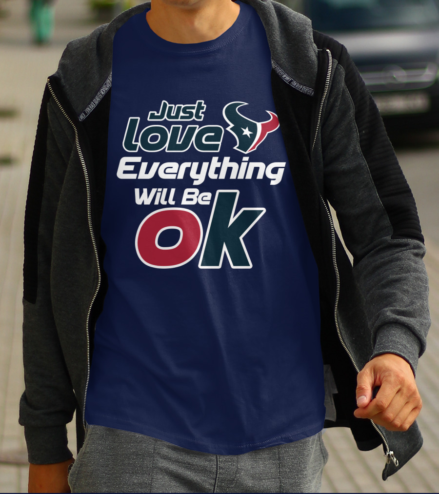Just Love Everything Will Be Ok Texans T-Shirt