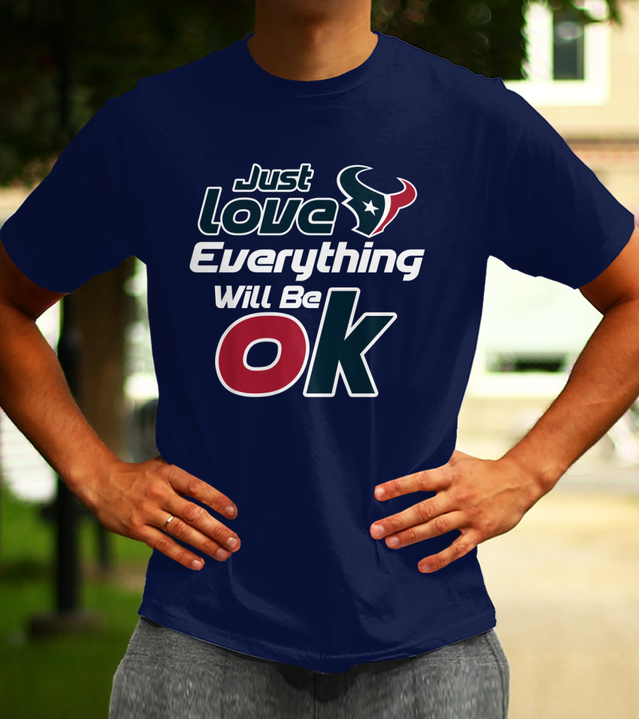Just Love Everything Will Be Ok Texans T-Shirt