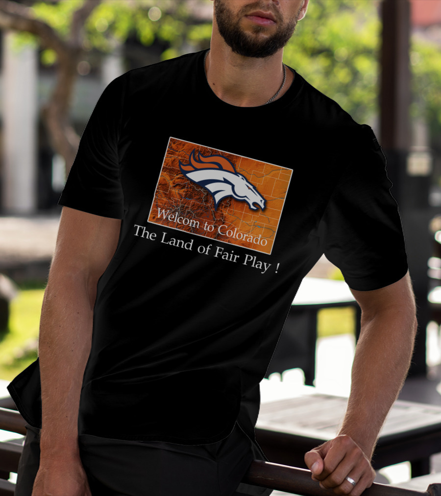 Welcome To Colorado Broncos The Land Of Fair Play T-Shirt