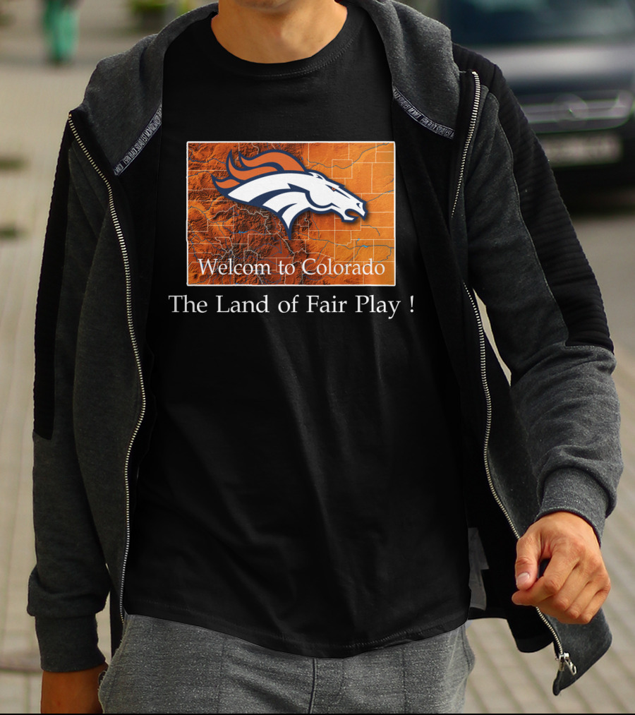 Welcome To Colorado Broncos The Land Of Fair Play T-Shirt