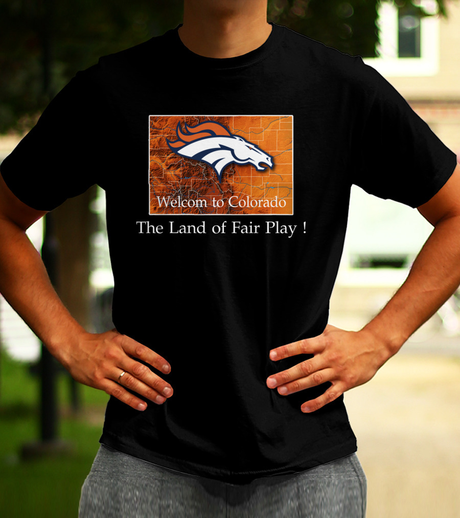 Welcome To Colorado Broncos The Land Of Fair Play T-Shirt