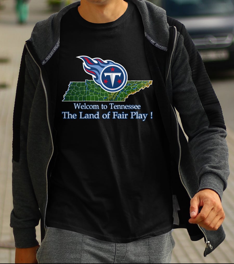 Welcome To Tennessee Titans The Land Of Fair Play T-Shirt