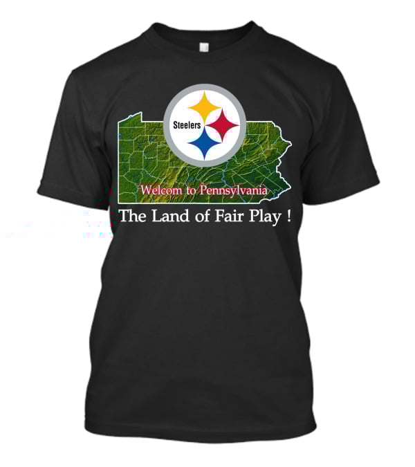 Steelers Welcome To Pennsylvania The Land Of Fair Play T-Shirt